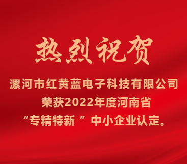 熱烈祝賀紅黃藍電子榮獲2022年度河南省“專精特新”中小企業(yè)認定。